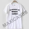 In Memory Of When I Cared T-shirt Men Women and Youth