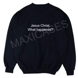 Jesus christ what happened Sweatshirt Sweater Unisex Adults size S to 2XL