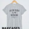 Justin bieber is my boyfriend T-shirt Men Women and Youth