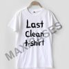 last clean shirt T-shirt Men Women and Youth