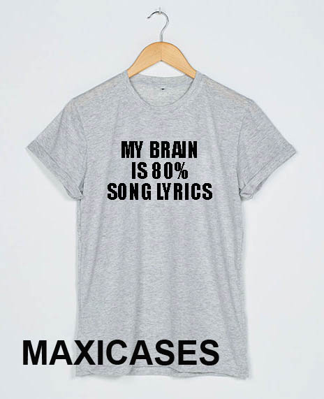 My brain is 80% song lyrics T-shirt Men Women and Youth
