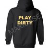 Play dirty Hoodie Unisex Adult size S - 2XL