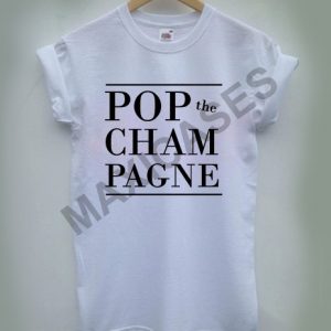 Pop the champagne T-shirt Men Women and Youth