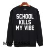 School kills my vibe Sweatshirt Sweater Unisex Adults size S to 2XL
