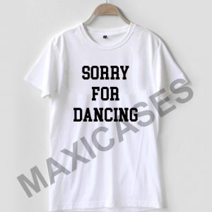 Sorry for dancing T-shirt Men Women and Youth