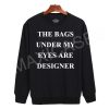 The bags under my eyes Sweatshirt Sweater Unisex Adults size S to 2XL