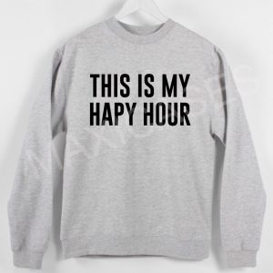 This is my hapy hapy hour Sweatshirt Sweater Unisex Adults size S to 2XL