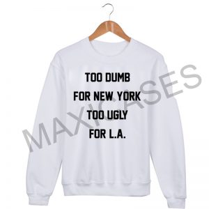 Too Dumb for New York, too Ugly for LA Sweatshirt Sweater Unisex Adults size S to 2XL