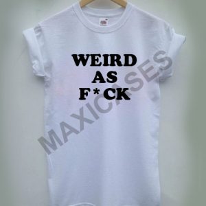 Weird as fuck T-shirt Men Women and Youth