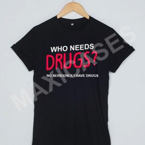 Who needs drugs T-shirt Men Women and Youth