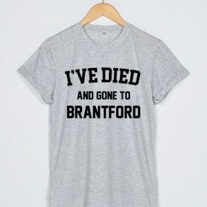 died and gone to brantford T-shirt Men Women and Youth