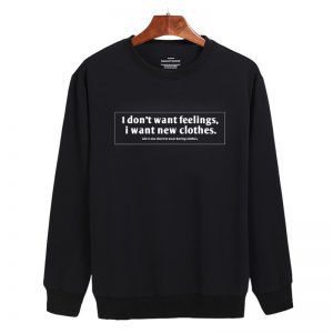 i don’t want feelings i want new clothes Sweatshirt Sweater Unisex Adults size S to 2XL