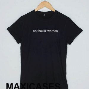no fcukin' wrries T-shirt Men Women and Youth