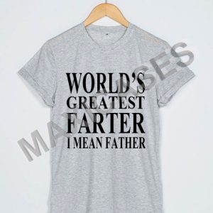 World's greatest farter i mean father T-shirt Men Women and Youth
