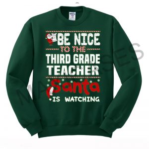 Be Nice To The Third Grade Teacher Santa Is Watching Sweatshirt Sweater Unisex Adults size S to 2XL