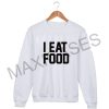 I eat food Sweatshirt Sweater Unisex Adults size S to 2XL