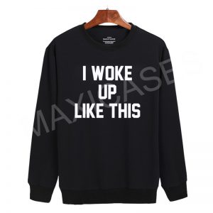 I woke up like this Sweatshirt Sweater Unisex Adults size S to 2XL