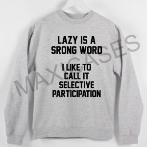 Lazy is a wrong word Sweatshirt Sweater Unisex Adults size S to 2XL