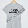 Let me ask my mom first T-shirt Men Women and Youth