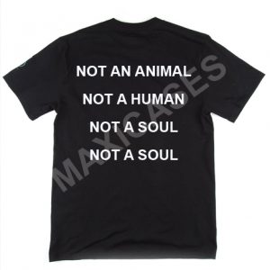 Not an animalnot a homan not a soul T-shirt Men Women and Youth