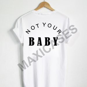 Not your baby T-shirt Men Women and Youth