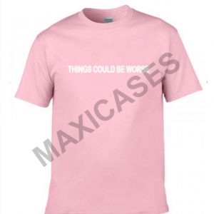 Things could be worse T-shirt Men Women and Youth