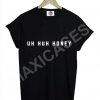 Uh huh honey T-shirt Men Women and Youth