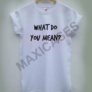 What do you mean T-shirt Men Women and Youth