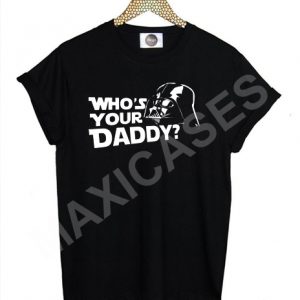 Who's Your Daddy Darth vader T-shirt Men Women and Youth