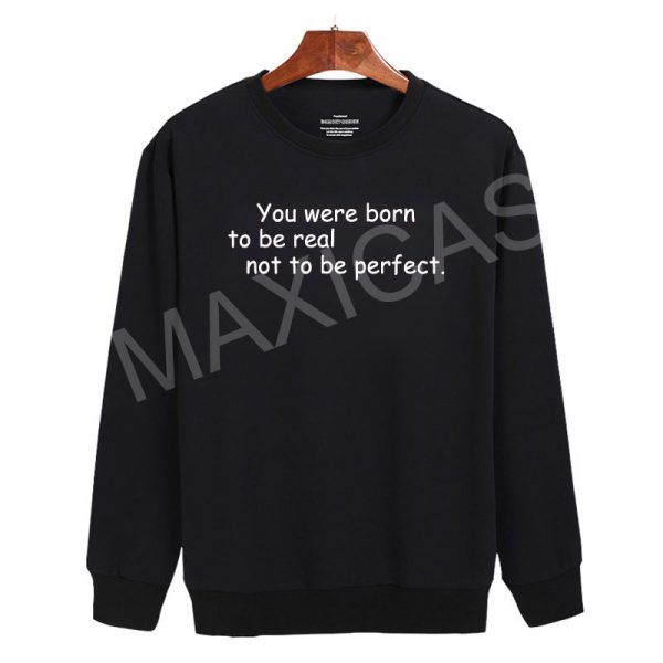 You were born to be real not to be perfect Sweatshirt Sweater Unisex Adults size S to 2XL
