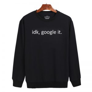 idk google it Sweatshirt Sweater Unisex Adults size S to 2XL