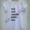 plie jete chasse every day T-shirt Men Women and Youth