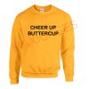 Cheer up buttercup Sweatshirt Sweater Unisex Adults size S to 2XL
