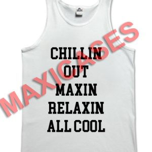Chillin out maxin relaxin all cool tank top men and women Adult