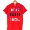 Dear santa i wish T-shirt Men Women and Youth