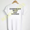 Everybody must get stoned T-shirt Men Women and Youth