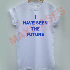I have seen the future T-shirt Men Women and Youth