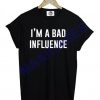 I'm a Bad Influence T-shirt Men Women and Youth