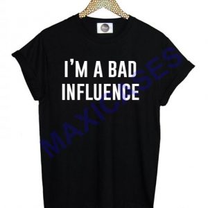 I'm a Bad Influence T-shirt Men Women and Youth
