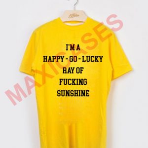 I'm happy go lucky ray of fucking sunshine T-shirt Men Women and Youth