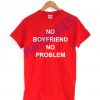 No boyfriend no problem T-shirt Men Women and Youth