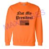 Not my president USA Sweatshirt Sweater Unisex Adults size S to 2XL