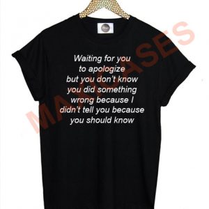 Waiting for you to apologize T-shirt Men Women and Youth