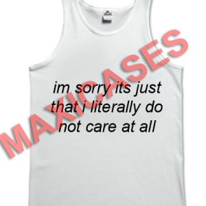 im sorry its just that i literally tank top men and women Adult