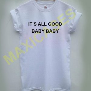 it's all good baby baby T-shirt Men Women and Youth