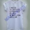 Need coffees puppies and like million dollar T-shirt Men Women and Youth