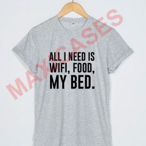All i need is wifi food my bed T-shirt Men Women and Youth
