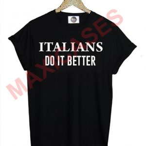 Italians do it better T-shirt Men Women and Youth