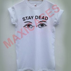STAY DEAD T-shirt Men Women and Youth