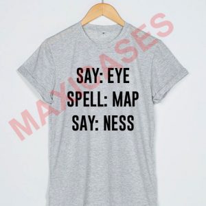 Say eye spell map say nesss T-shirt Men Women and Youth